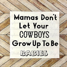 Load image into Gallery viewer, Mamas Don’t Let Your Cowboys Grow Up To Be Babies
