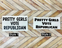 Load image into Gallery viewer, Pretty Girls Vote Republican
